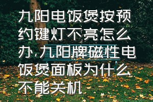 九阳电饭煲按预约键灯不亮怎么办（九阳牌磁性电饭煲面板为什么不能关机）