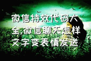 微信特效代码大全（微信聊天怎样文字变表情发送）