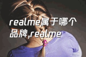 realme属于哪个品牌（realme）