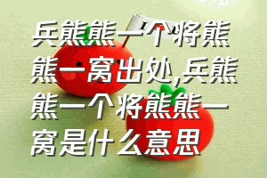 兵熊熊一个将熊熊一窝出处（兵熊熊一个将熊熊一窝是什么意思）