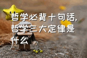 哲学必背十句话（哲学三大定律是什么）