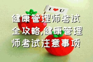 健康管理师考试全攻略（健康管理师考试注意事项）