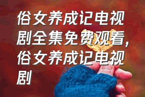 俗女养成记电视剧全集免费观看（俗女养成记电视剧）