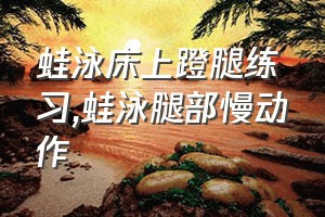 蛙泳床上蹬腿练习（蛙泳腿部慢动作）