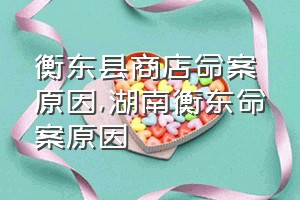 衡东县商店命案原因（湖南衡东命案原因）