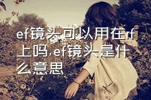 ef镜头可以用在rf上吗（ef镜头是什么意思）