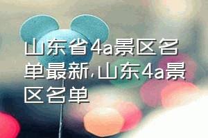 山东省4a景区名单最新（山东4a景区名单）