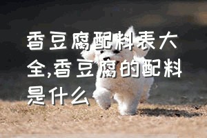 香豆腐配料表大全（香豆腐的配料是什么）