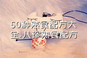 50种熟食配方大全（八珍熟食配方）