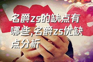 名爵zs的缺点有哪些（名爵zs优缺点分析）