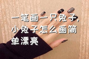 一笔画一只兔子（小兔子怎么画简单漂亮）