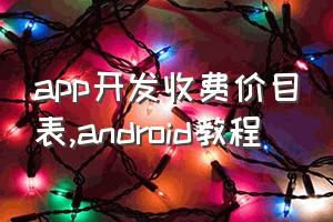 app开发收费价目表（android教程）