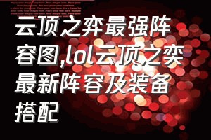 云顶之弈最强阵容图（lol云顶之奕最新阵容及装备搭配）