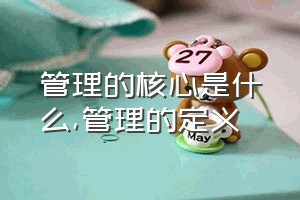 管理的核心是什么（管理的定义）