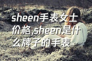 sheen手表女士价格（sheen是什么牌子的手表）