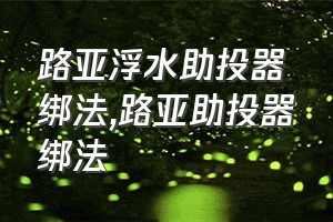 路亚浮水助投器绑法（路亚助投器绑法）