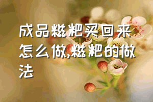 成品糍粑买回来怎么做（糍粑的做法）