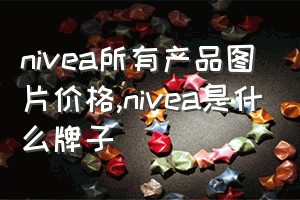 nivea所有产品图片价格（nivea是什么牌子）