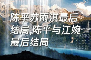 陈平苏雨淇最后结局（陈平与江婉最后结局）