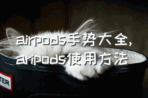 airpods手势大全（aripods使用方法）