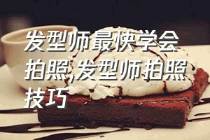 发型师最快学会拍照（发型师拍照技巧）