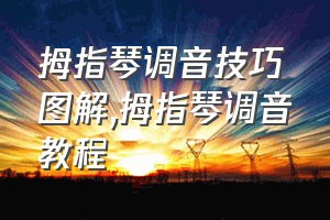 拇指琴调音技巧图解（拇指琴调音教程）