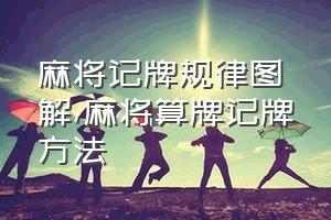 麻将记牌规律图解（麻将算牌记牌方法）