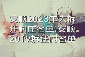 安顺2023年大拆迁村庄名单（安顺2019拆迁村名单）