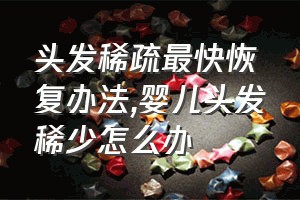 头发稀疏最快恢复办法（婴儿头发稀少怎么办）