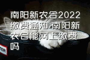 南阳新农合2022缴费通知（南阳新农合能网上缴费吗）