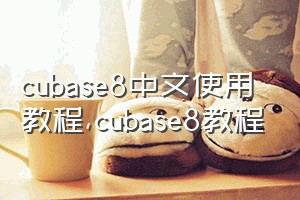 cubase8中文使用教程（cubase8教程）