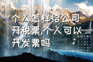 个人怎样给公司开税票（个人可以开发票吗）