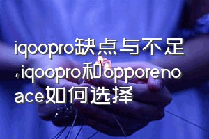 iqoopro缺点与不足（iqoopro和opporenoace如何选择）