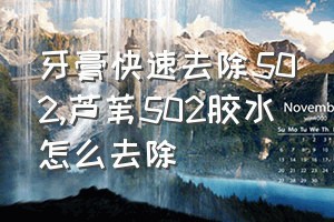 牙膏快速去除502（芦苇502胶水怎么去除）