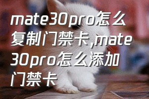 mate30pro怎么复制门禁卡（mate30pro怎么添加门禁卡）