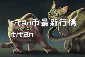 titan币最新行情（titan）