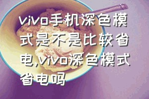 vivo手机深色模式是不是比较省电（vivo深色模式省电吗）