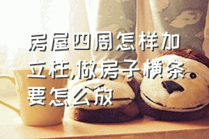 房屋四周怎样加立柱（做房子横条要怎么放）