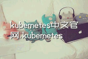 kubernetes中文官网（kubernetes）