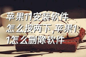 苹果11安装软件怎么按两下（苹果11怎么删除软件）