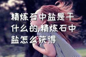 精炼石中盐是干什么的（精炼石中盐怎么获得）