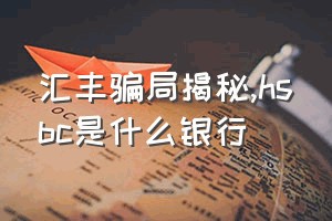 汇丰骗局揭秘（hsbc是什么银行）