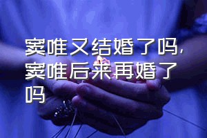 窦唯又结婚了吗（窦唯后来再婚了吗）