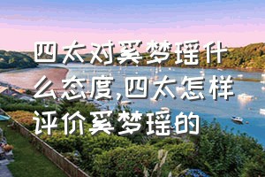 四太对奚梦瑶什么态度（四太怎样评价奚梦瑶的）