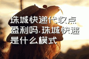 珠城快递代收点盈利吗（珠城快递是什么模式）