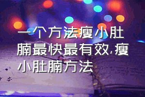 一个方法瘦小肚腩最快最有效（瘦小肚腩方法）