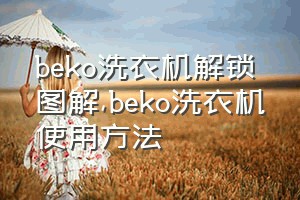 beko洗衣机解锁图解（beko洗衣机使用方法）