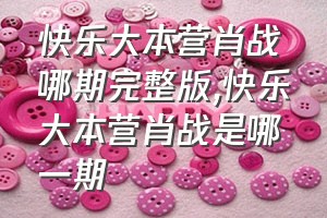 快乐大本营肖战哪期完整版（快乐大本营肖战是哪一期）