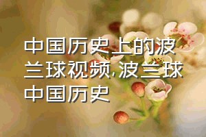 中国历史上的波兰球视频（波兰球中国历史）