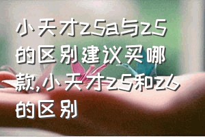 小天才z5a与z5的区别建议买哪款（小天才z5和z6的区别）